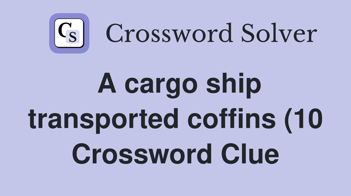 A cargo ship transported coffins (10) Crossword Clue Answers A cargo ship transported coffins (10) Crossword Clue Answers